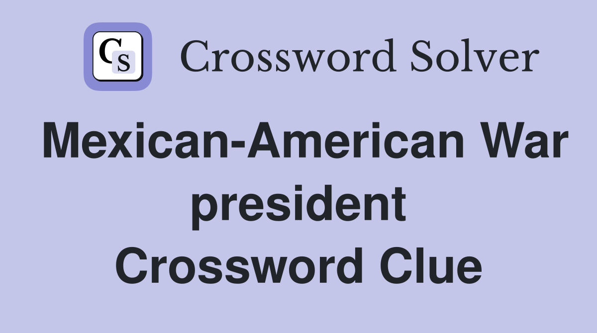 Mexican-American War president Crossword Clue