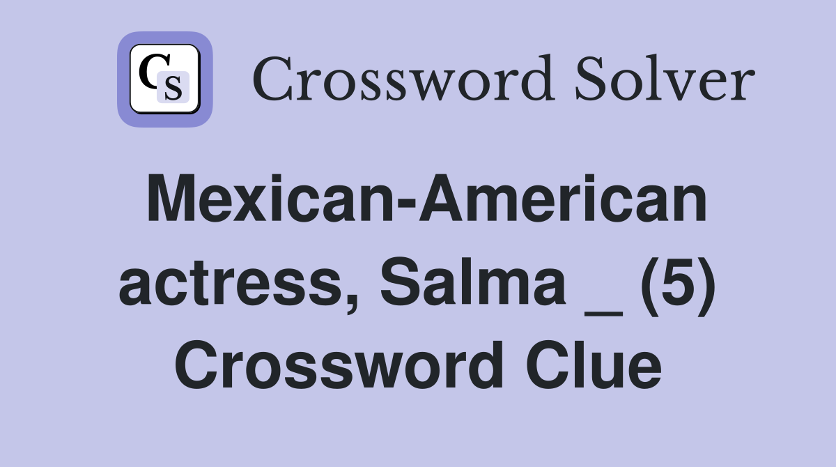 Mexican-American actress, Salma _ (5) Crossword Clue