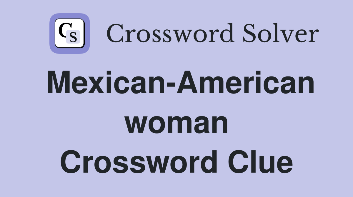 Mexican-American woman Crossword Clue