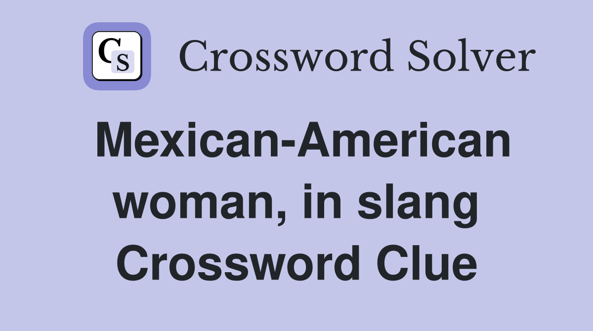 Mexican-American woman, in slang Crossword Clue