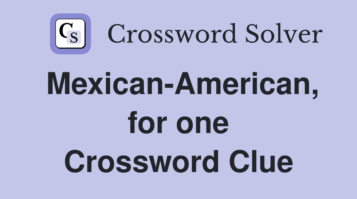 Mexican-American, for one Crossword Clue