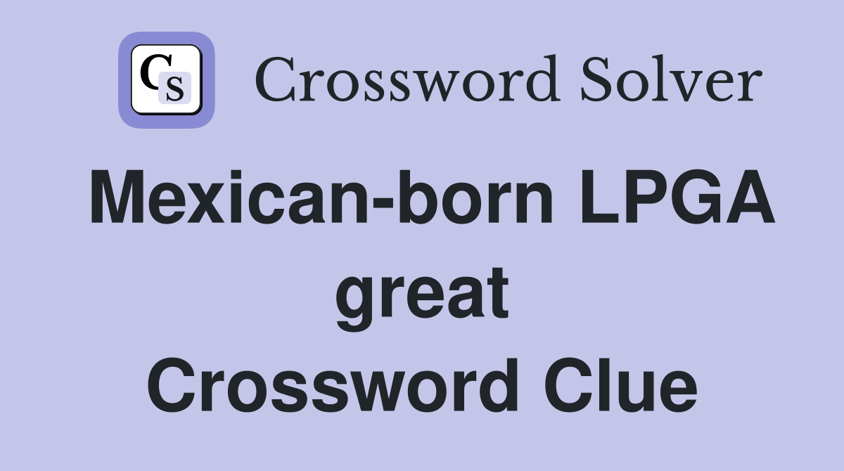 Mexican-born LPGA great Crossword Clue