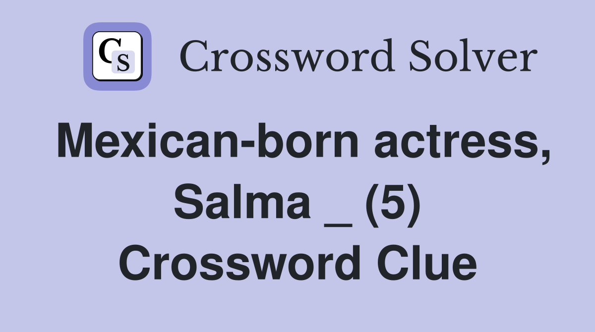 Mexican-born actress, Salma _ (5) Crossword Clue