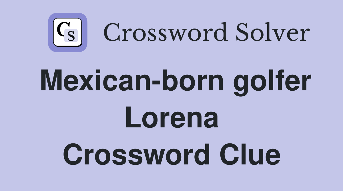 Mexican-born golfer Lorena Crossword Clue