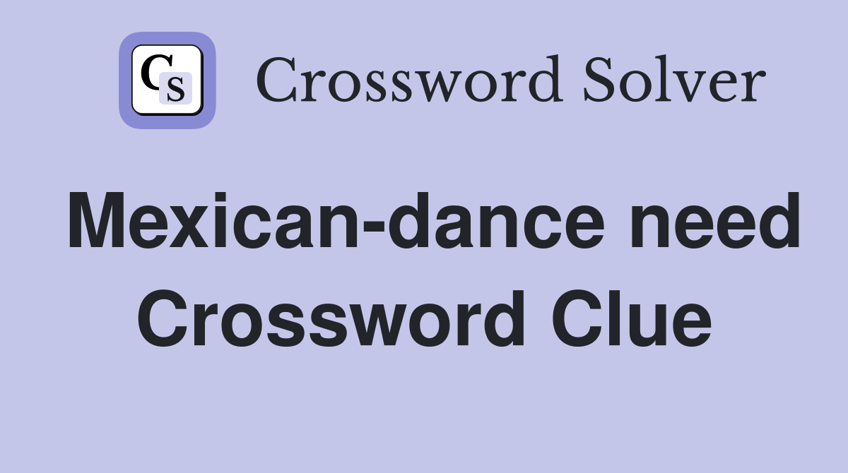 Mexican-dance need Crossword Clue