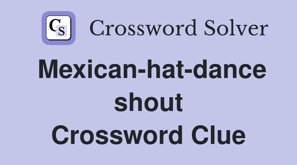 Mexican-hat-dance shout Crossword Clue