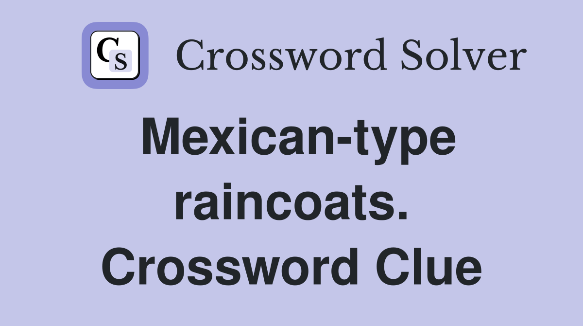 Mexican-type raincoats. Crossword Clue