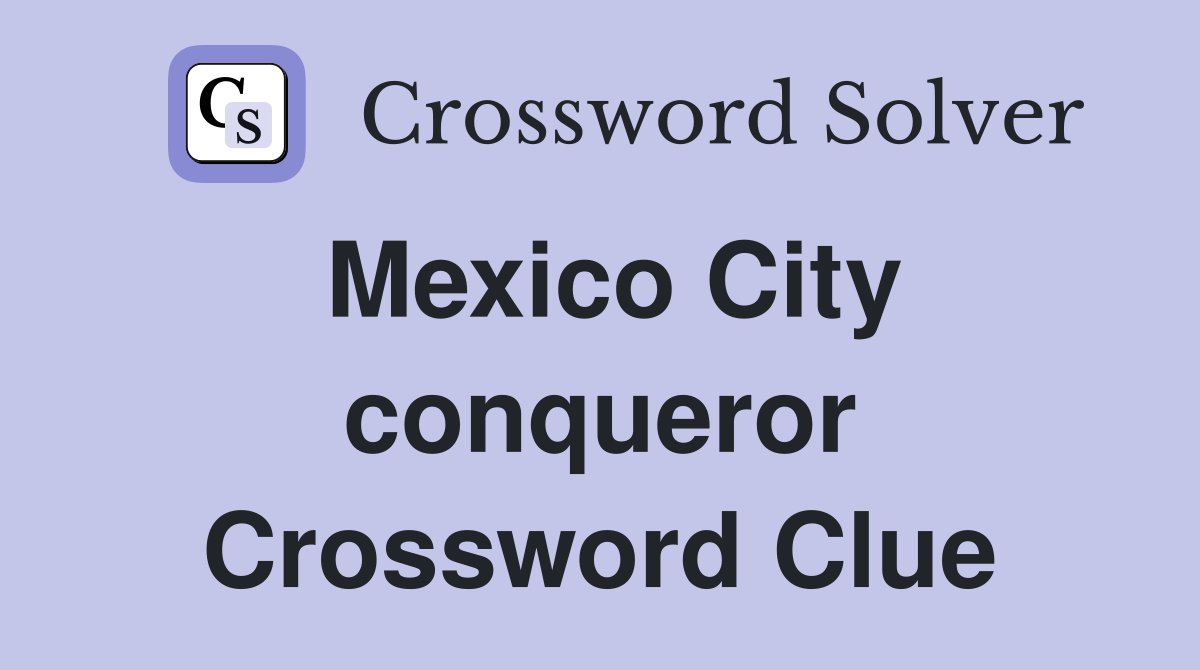 Mexico City conqueror Crossword Clue