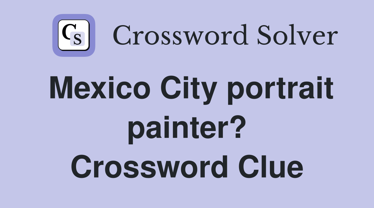 Mexico City portrait painter? Crossword Clue