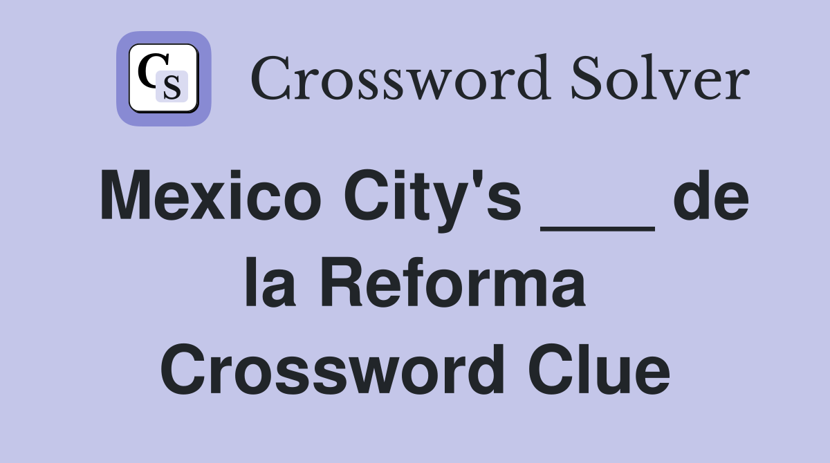 Mexico City's ___ de la Reforma Crossword Clue
