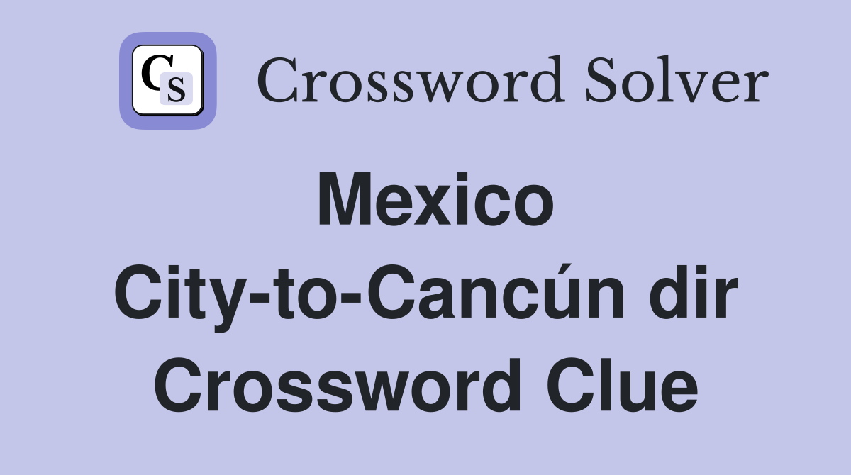 Mexico City-to-Cancún dir Crossword Clue