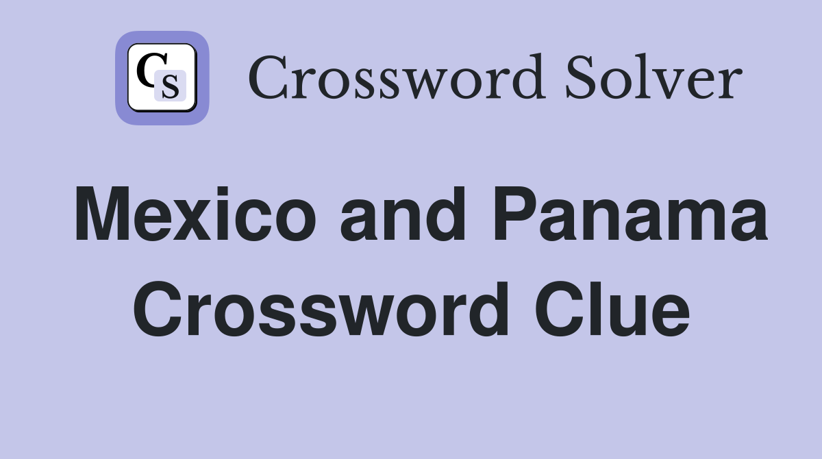Mexico and Panama Crossword Clue