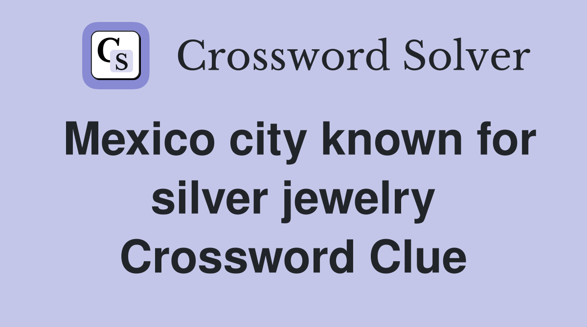 Mexico city known for silver jewelry Crossword Clue