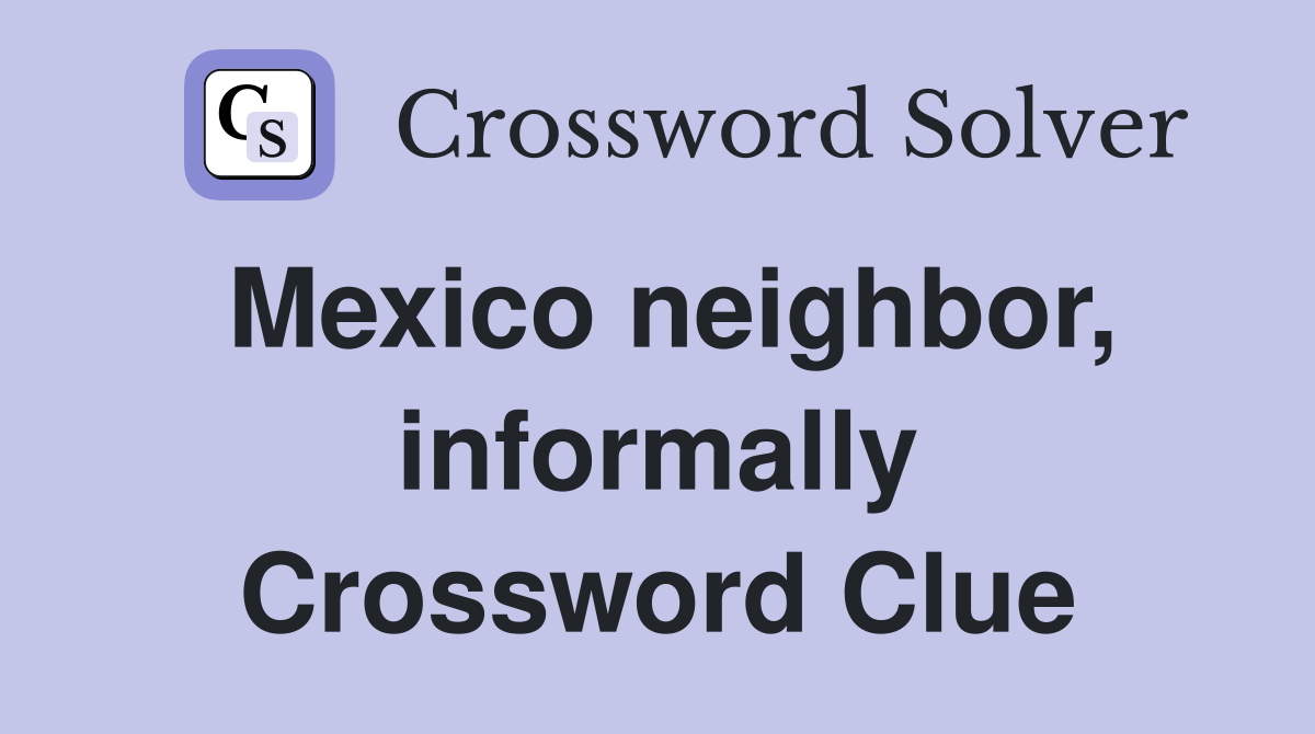 Mexico neighbor, informally Crossword Clue