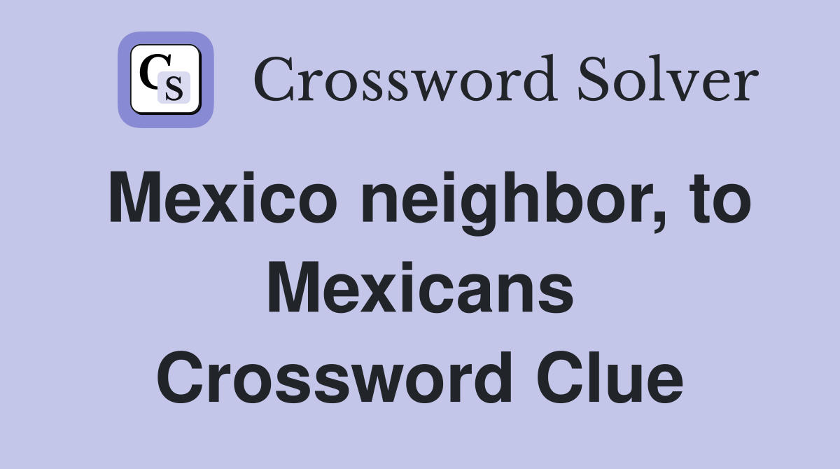 Mexico neighbor, to Mexicans Crossword Clue