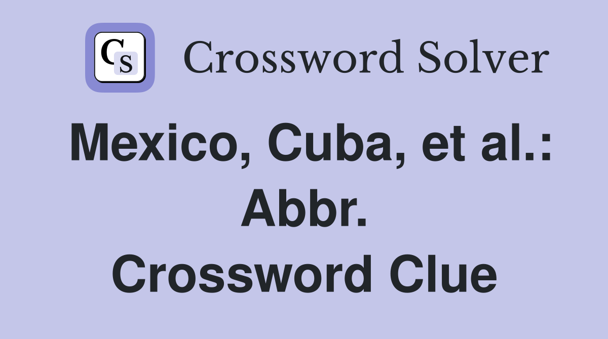 Mexico, Cuba, et al.: Abbr. Crossword Clue