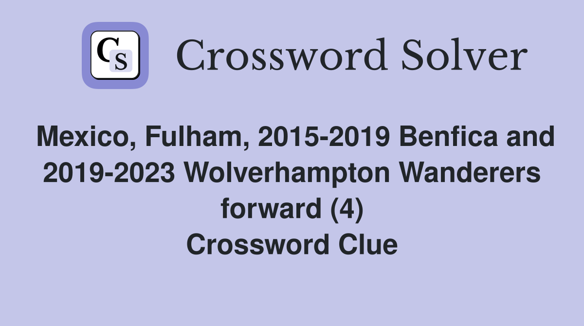 Mexico, Fulham, 2015-2019 Benfica and 2019-2023 Wolverhampton Wanderers forward (4) Crossword Clue