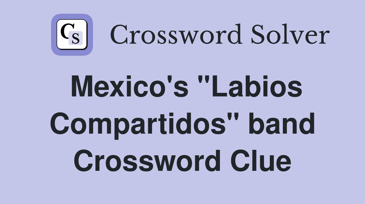 Mexico's "Labios Compartidos" band Crossword Clue