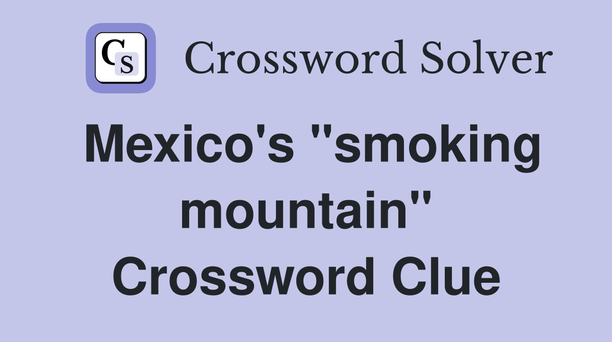 Mexico's "smoking mountain" Crossword Clue