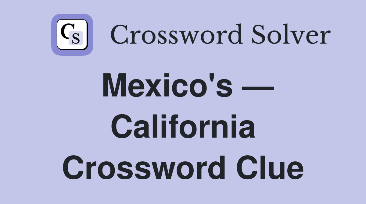 Mexico's — California Crossword Clue