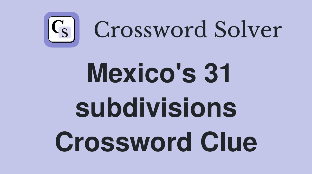 Mexico's 31 subdivisions Crossword Clue