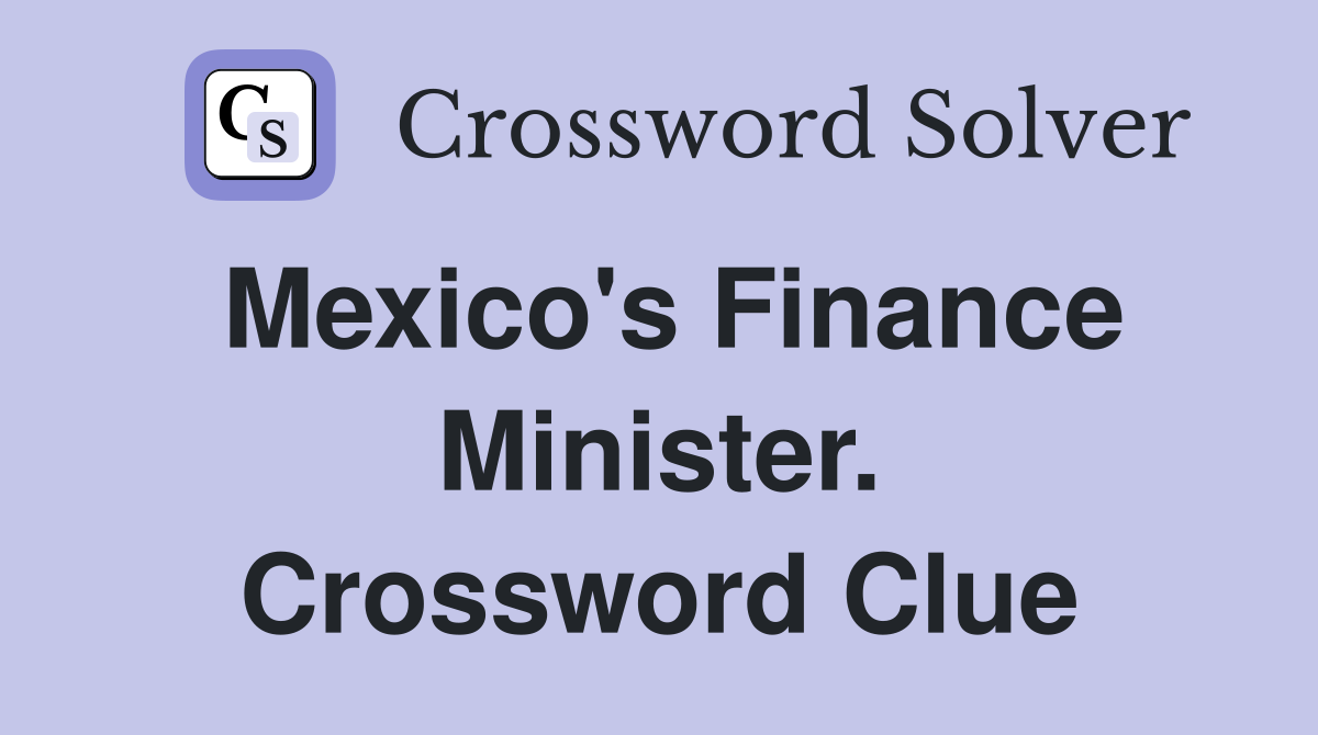 Mexico's Finance Minister. Crossword Clue