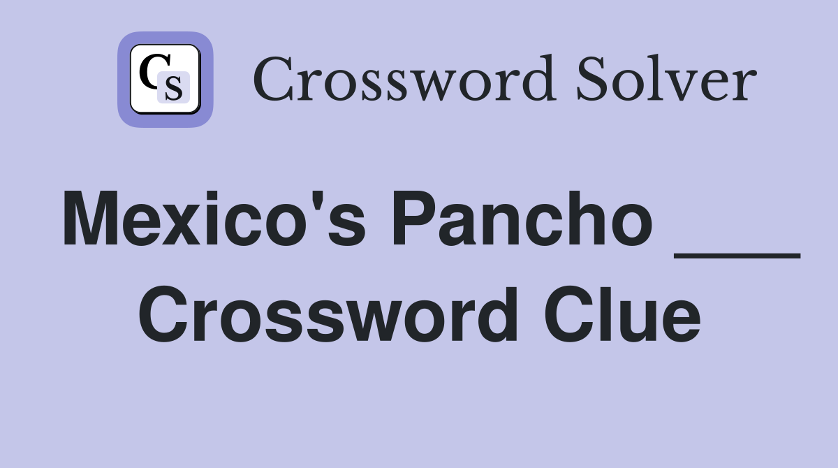 Mexico's Pancho ___ Crossword Clue