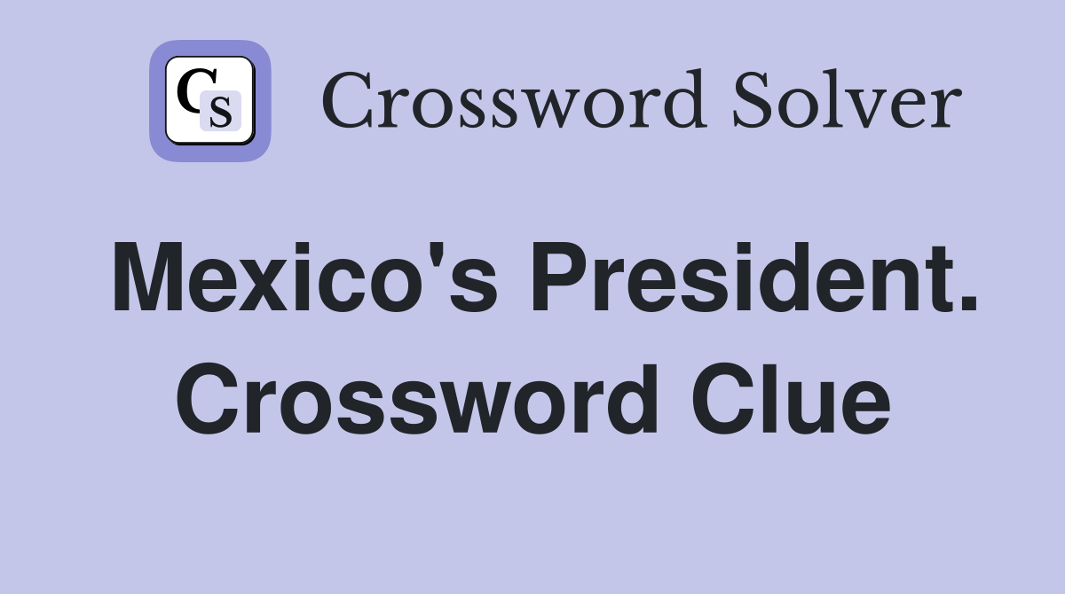 Mexico's President. Crossword Clue