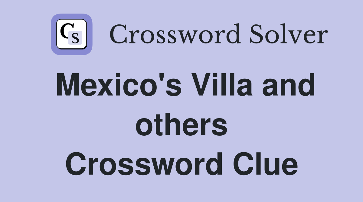 Mexico's Villa and others Crossword Clue