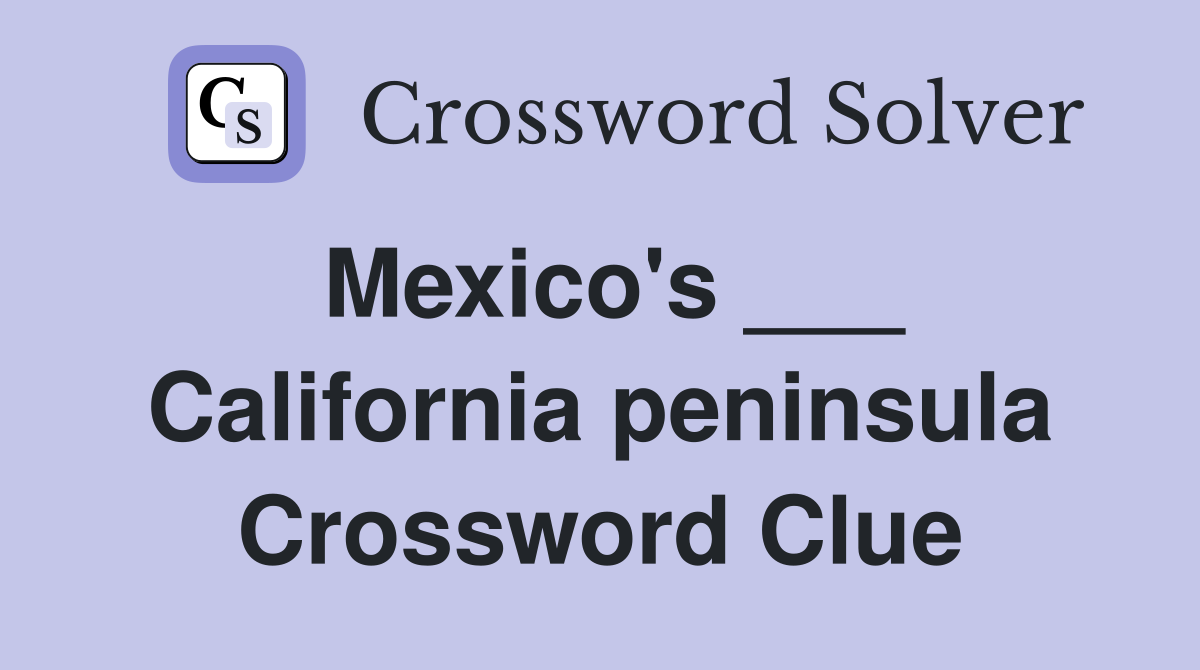 Mexico's ___ California peninsula Crossword Clue