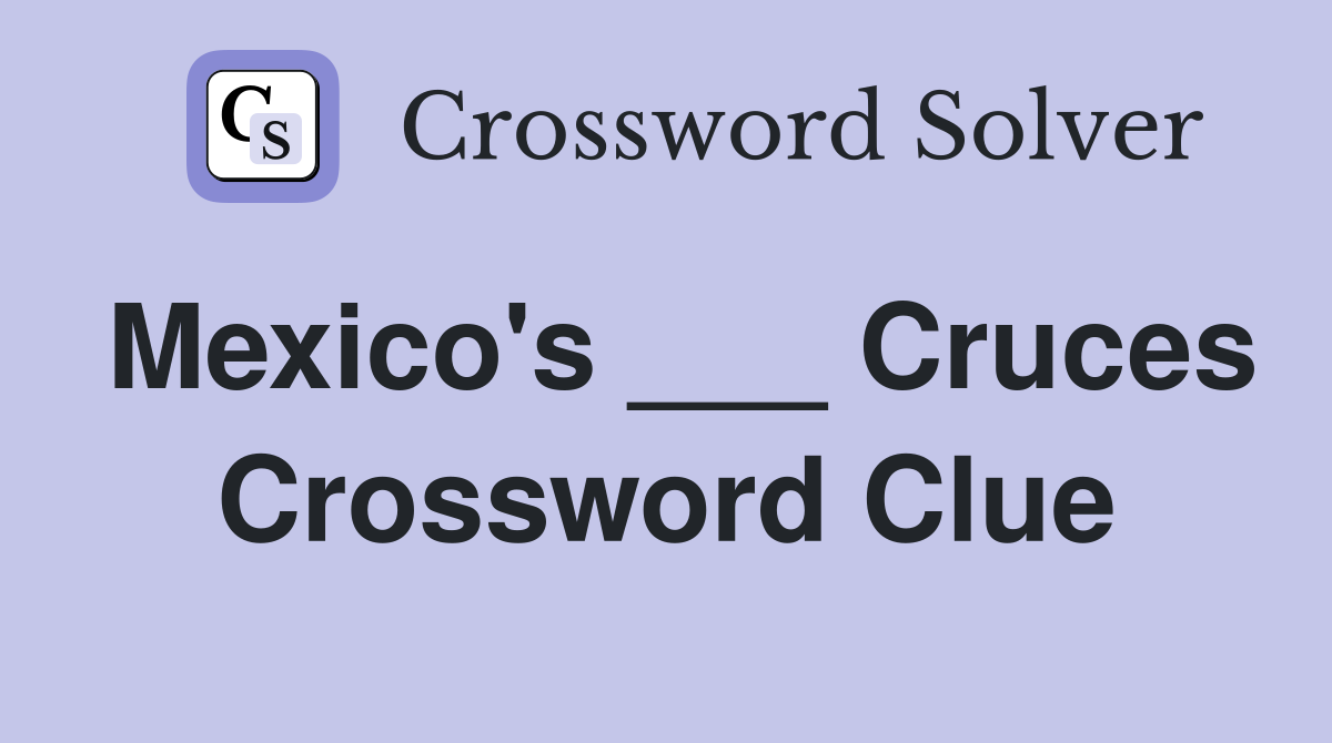 Mexico's ___ Cruces Crossword Clue