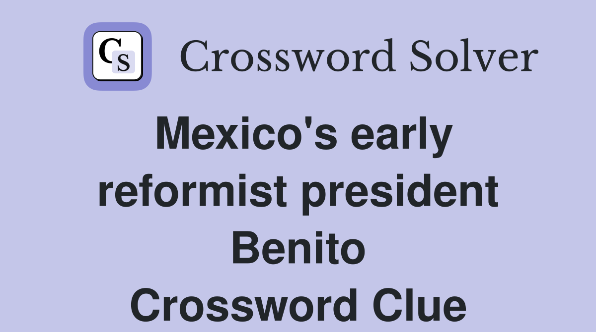 Mexico's early reformist president Benito Crossword Clue