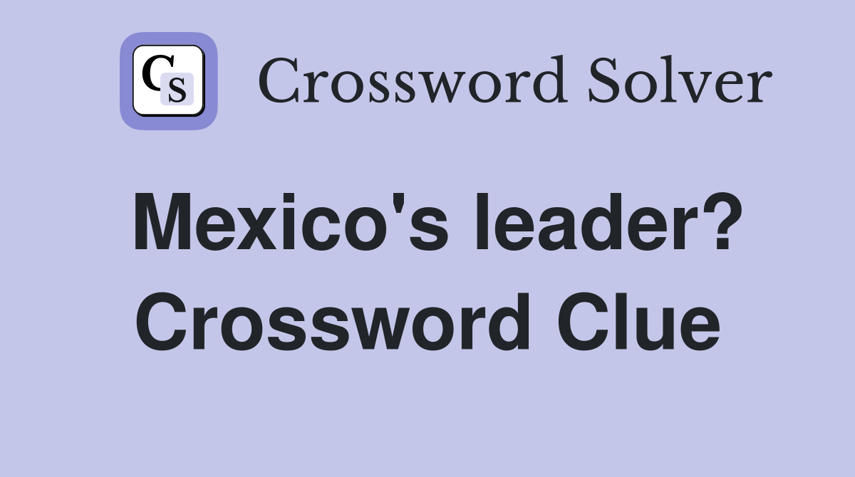 Mexico's leader? Crossword Clue