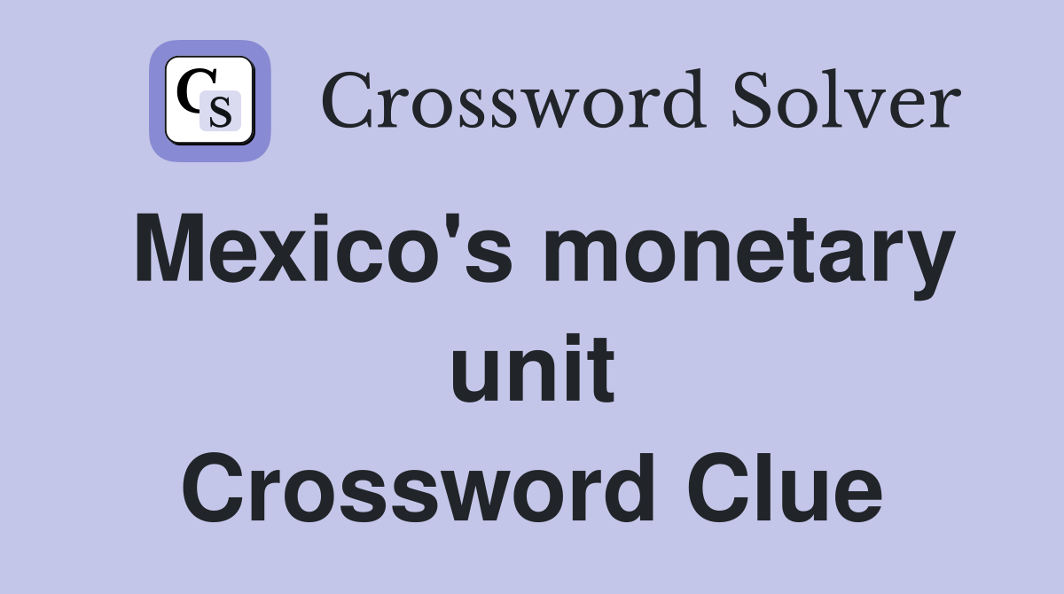 Mexico's monetary unit Crossword Clue