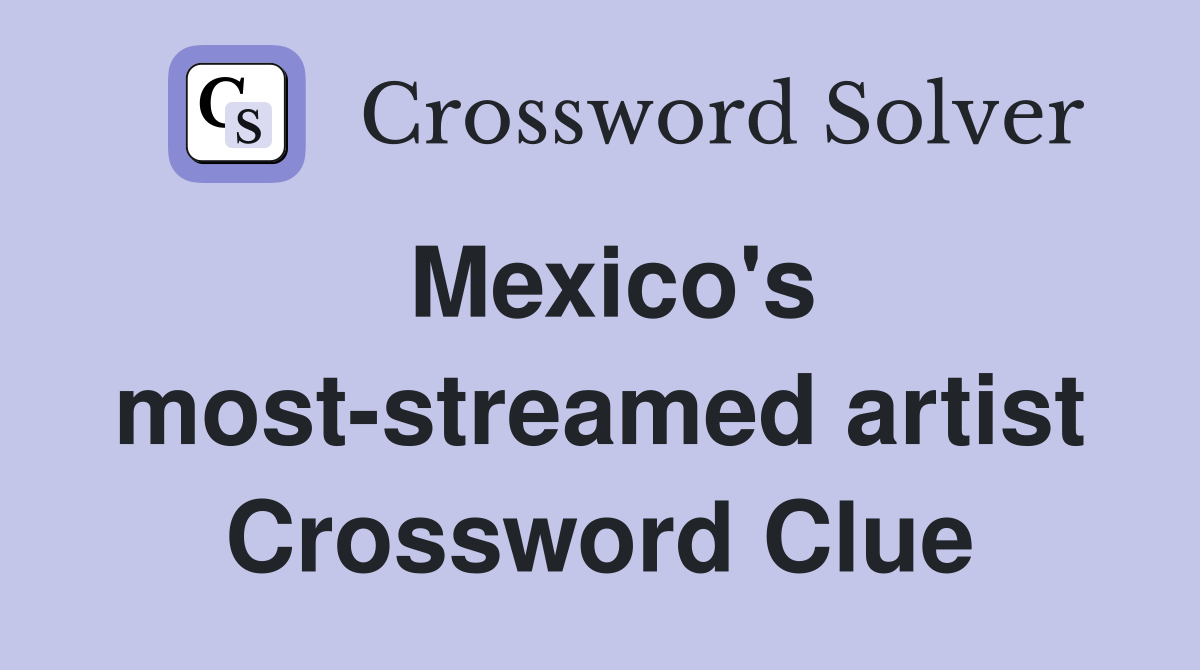 Mexico's most-streamed artist Crossword Clue