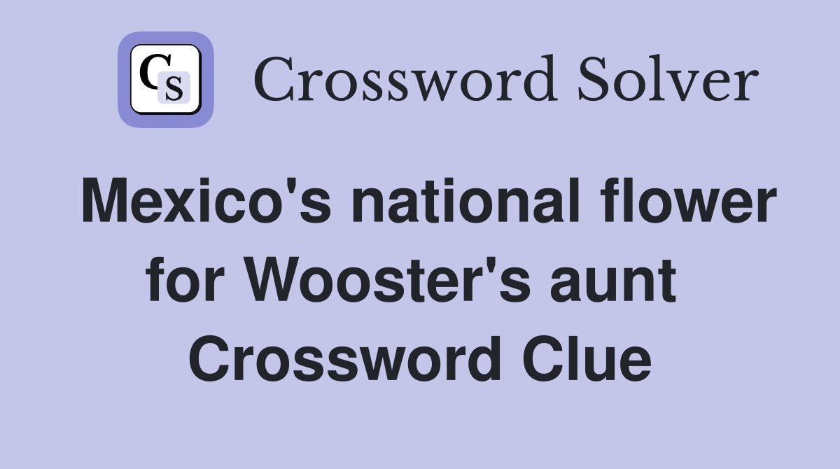 Mexico's national flower for Wooster's aunt  Crossword Clue