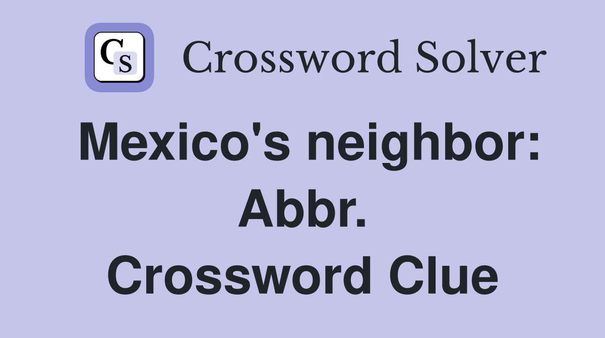 Mexico's neighbor: Abbr. Crossword Clue