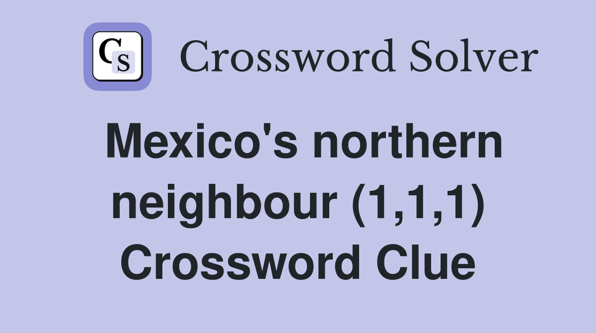 Mexico's northern neighbour (1,1,1) Crossword Clue