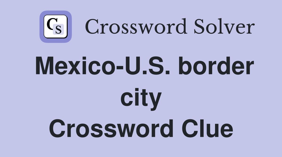 Mexico-U.S. border city Crossword Clue