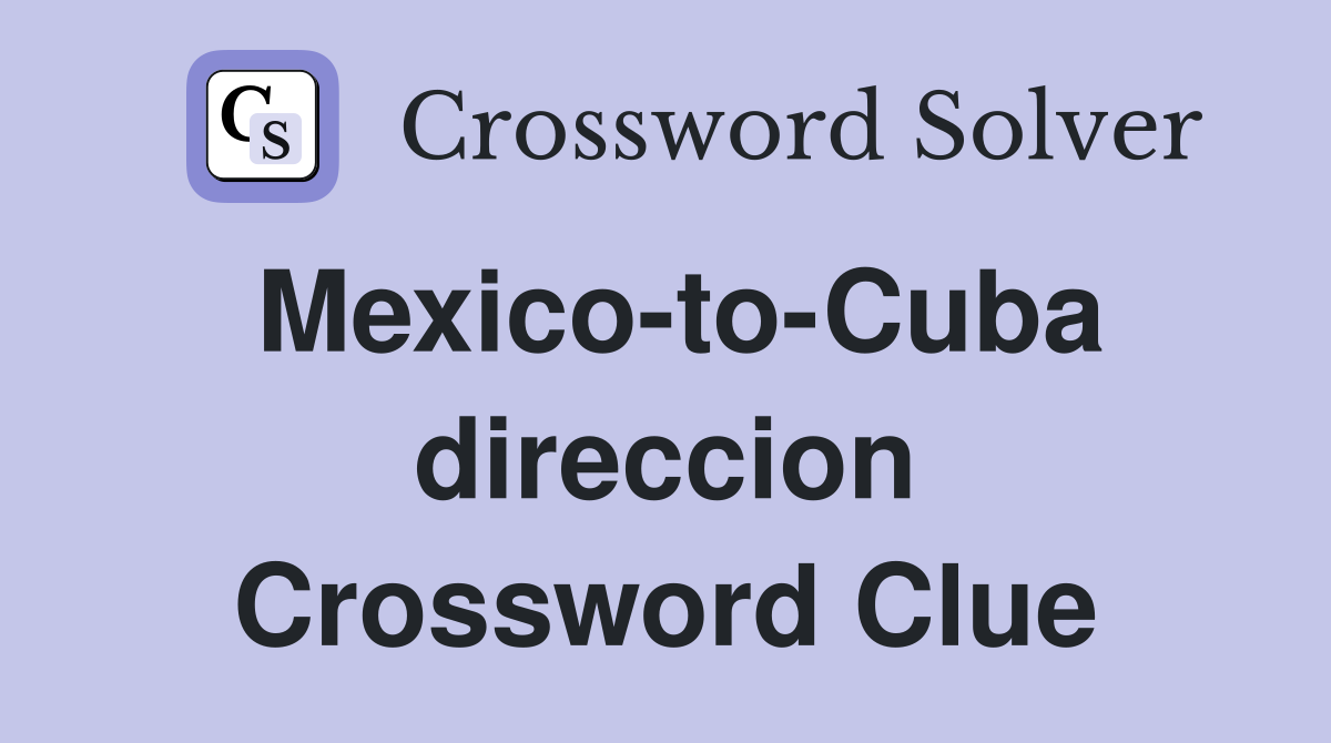 Mexico-to-Cuba direccion Crossword Clue