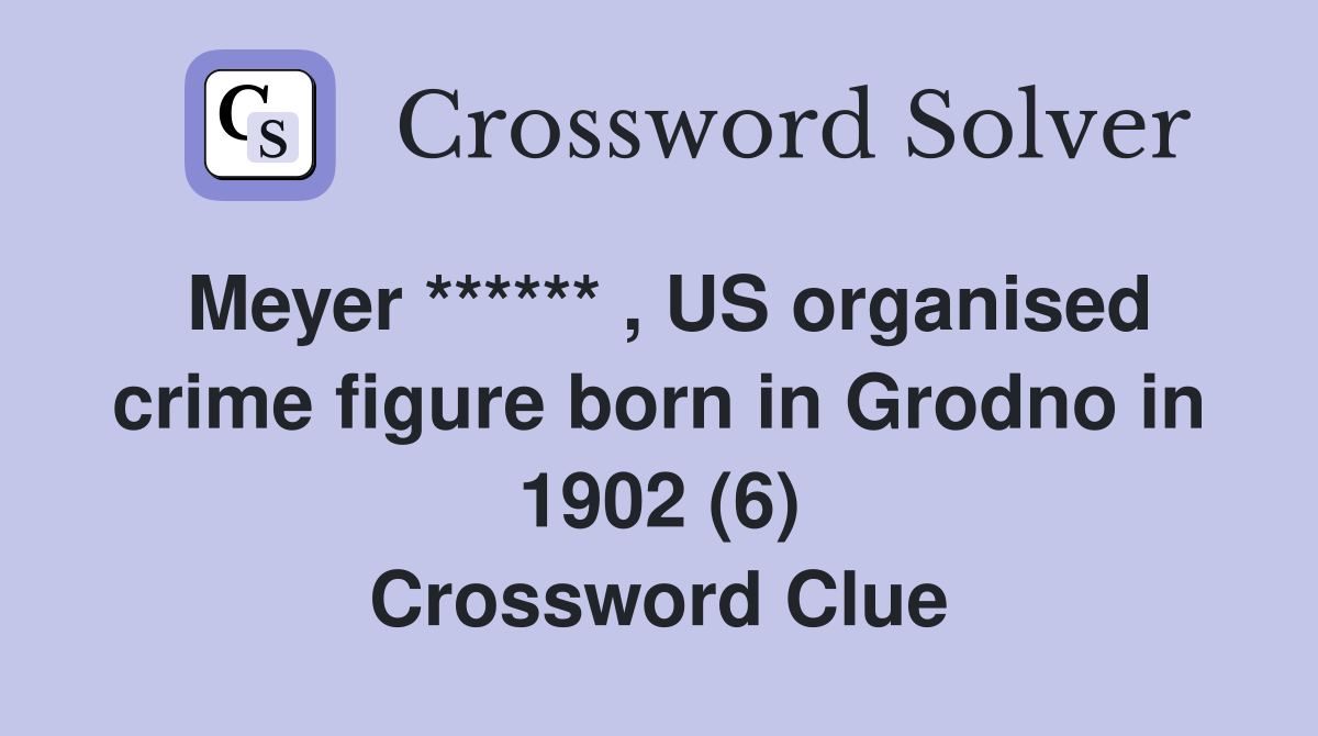 Meyer ****** , US organised crime figure born in Grodno in 1902 (6) Crossword Clue