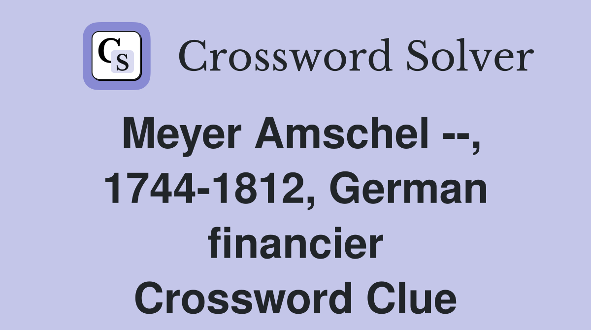 Meyer Amschel --, 1744-1812, German financier Crossword Clue