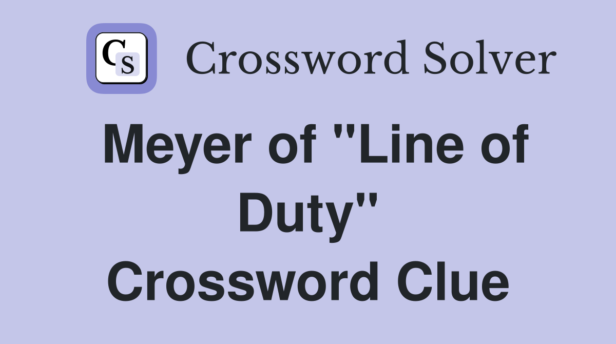 Meyer of "Line of Duty" Crossword Clue