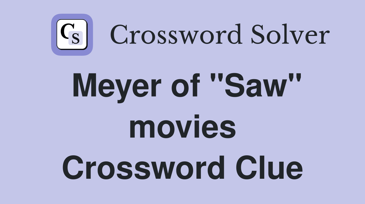 Meyer of "Saw" movies Crossword Clue