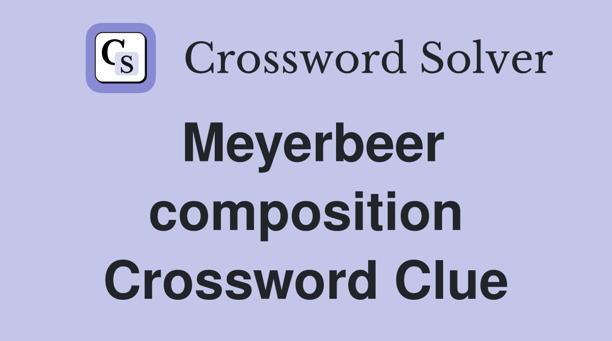 Meyerbeer composition Crossword Clue