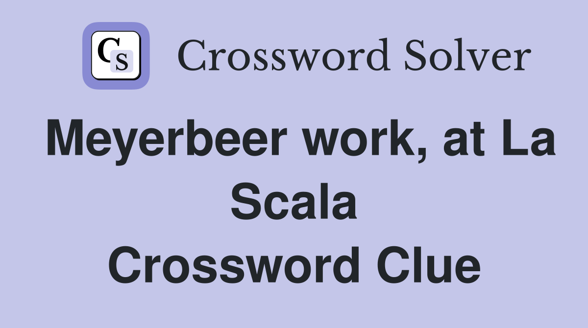 Meyerbeer work, at La Scala Crossword Clue