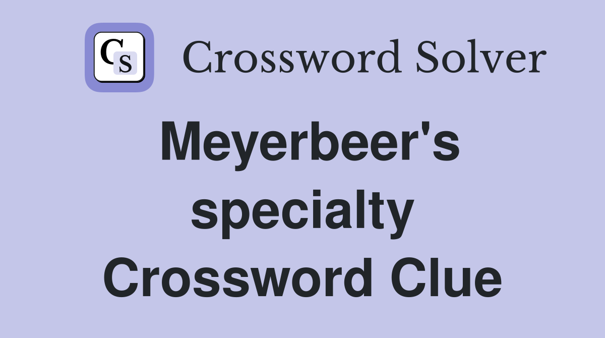 Meyerbeer's specialty Crossword Clue