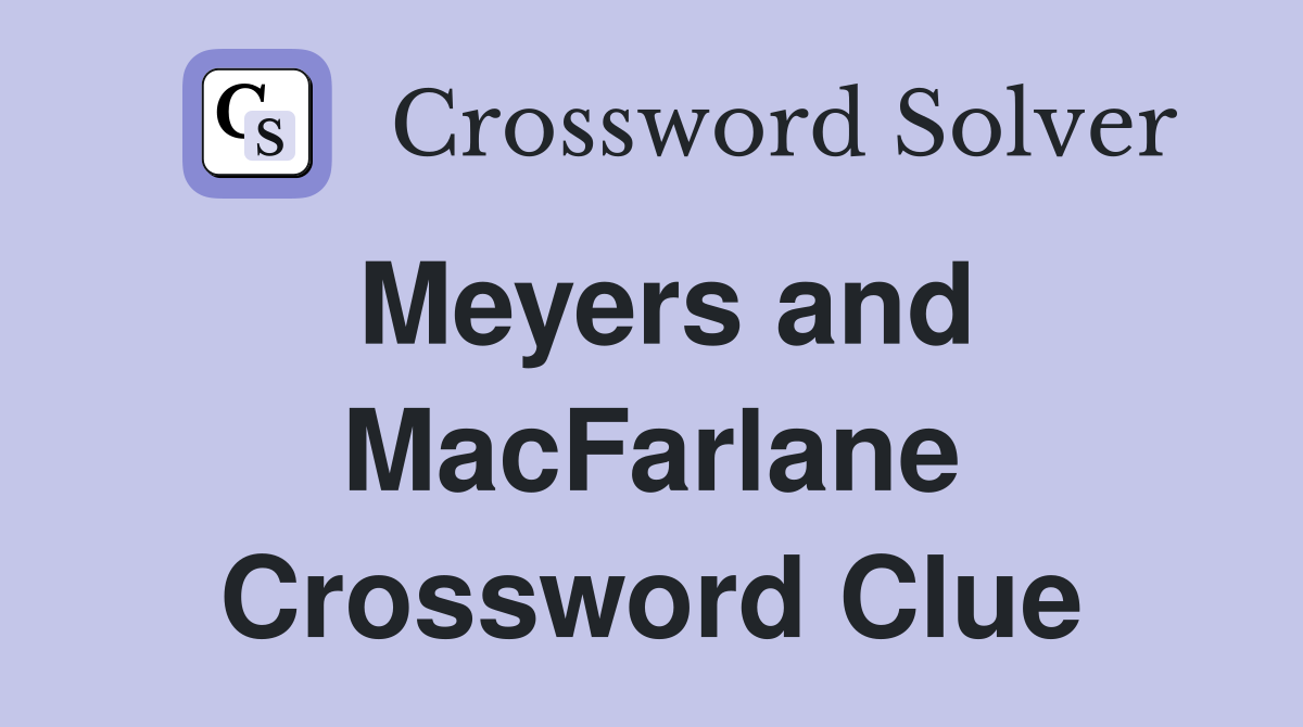 Meyers and MacFarlane Crossword Clue