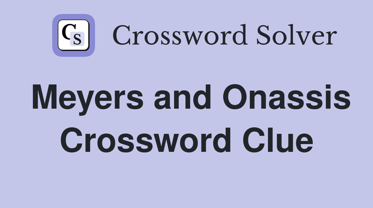 Meyers and Onassis Crossword Clue
