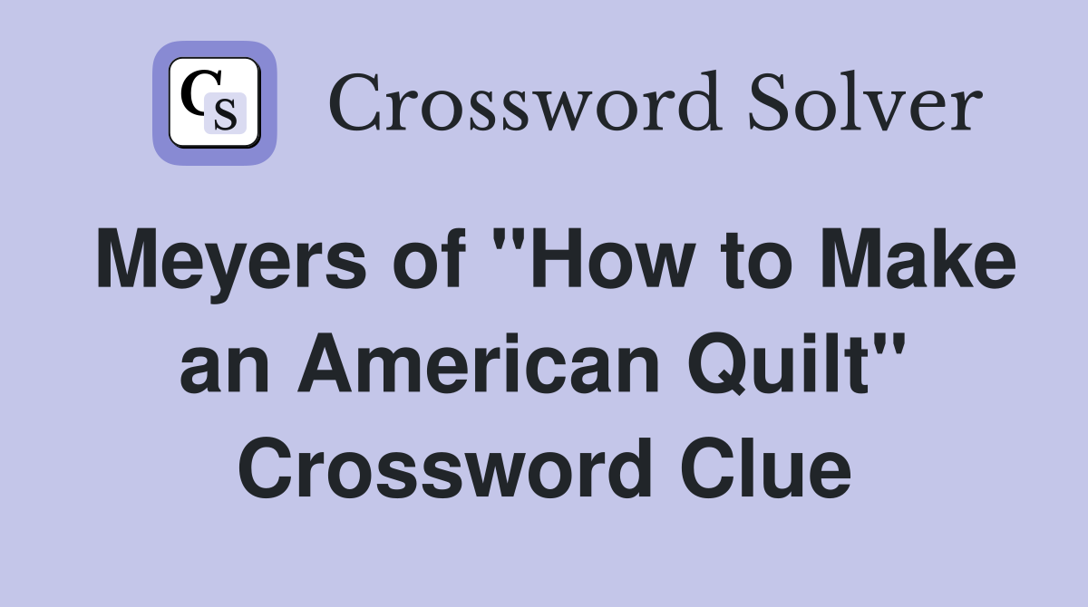 Meyers of "How to Make an American Quilt" Crossword Clue